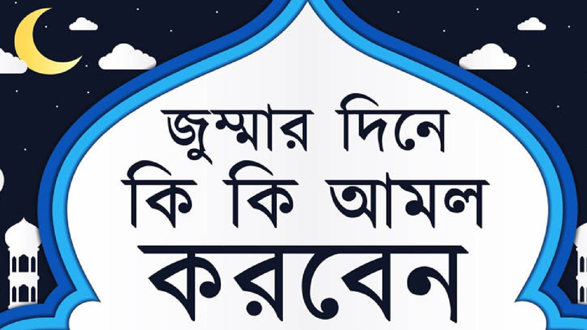 জুমার দিন যেসব আমল গুরুত্ব দিয়ে করবেন